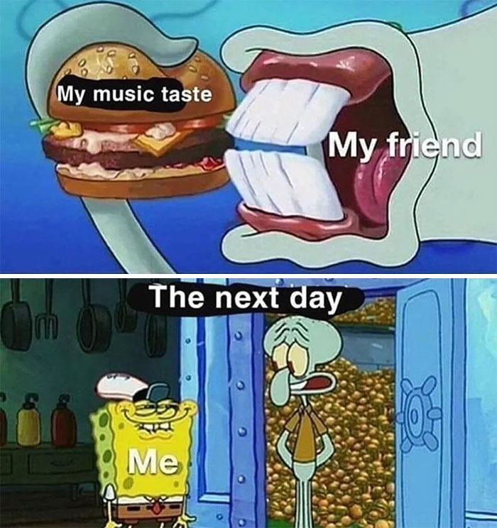 A SpongeBob meme with two panels. The top panel shows Squidward with his mouth wide open, biting into a burger labeled "My music taste," while the text "My friend" is placed over Squidward, suggesting his friend is initially shocked by the music. The bottom panel shows SpongeBob smiling excitedly at Squidward, who looks overwhelmed with a room full of burgers, labeled "The next day," implying that the friend now loves the music after giving it a chance.