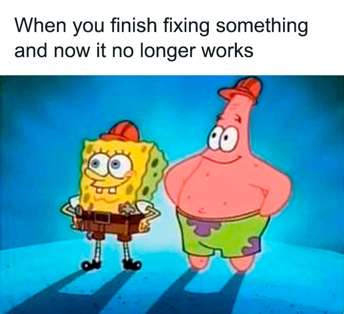 A SpongeBob meme featuring SpongeBob SquarePants and Patrick Star standing proudly, both wearing construction hats, with satisfied smiles on their faces. The text above reads, "When you finish fixing something and now it no longer works," humorously illustrating the feeling of unintentional failure or making a problem worse after attempting to fix it, despite feeling confident and accomplished.