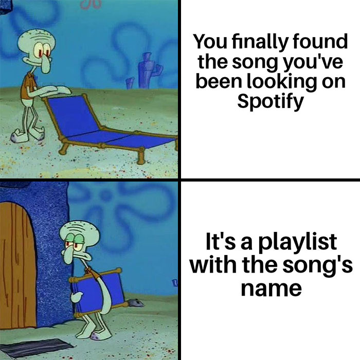 A SpongeBob meme featuring two panels of Squidward. In the first panel, Squidward is happily setting up a lounge chair, with the text next to him reading, "You finally found the song you've been looking on Spotify." In the second panel, Squidward looks disappointed and is folding the chair back up, with the text reading, "It's a playlist with the song's name." The meme humorously captures the frustration of thinking you’ve found a specific song, only to discover it's just a playlist with the same title.