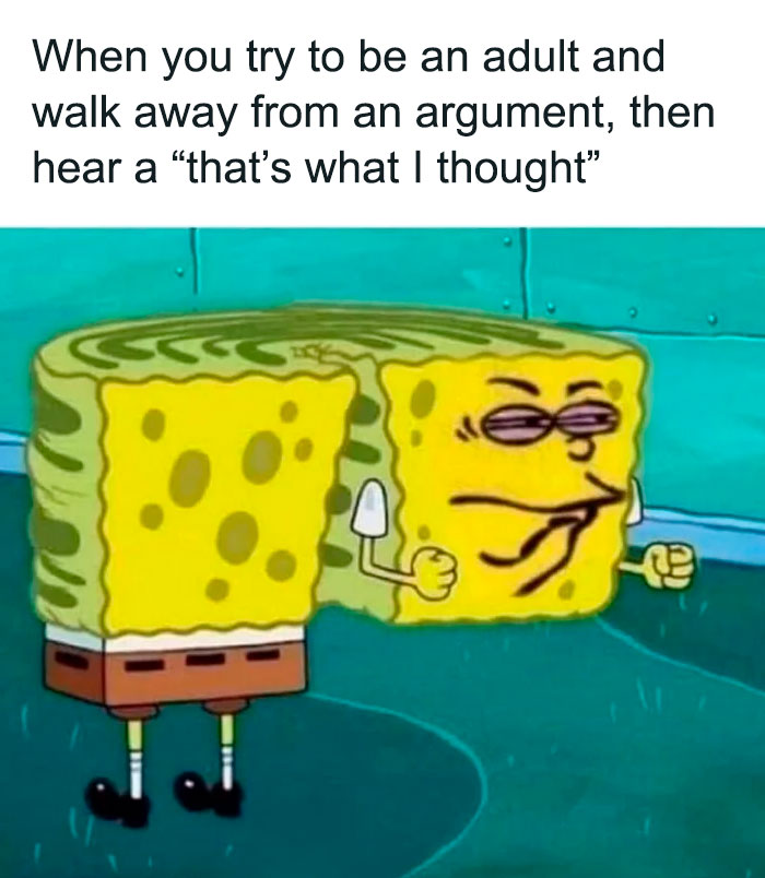 A SpongeBob meme featuring SpongeBob SquarePants looking visibly annoyed and clenching his fists, with his body turned sideways in a tense stance. The text above reads, "When you try to be an adult and walk away from an argument, then hear a 'that's what I thought,'" humorously capturing the frustration and temptation to turn back and respond when provoked after trying to leave a conflict peacefully.