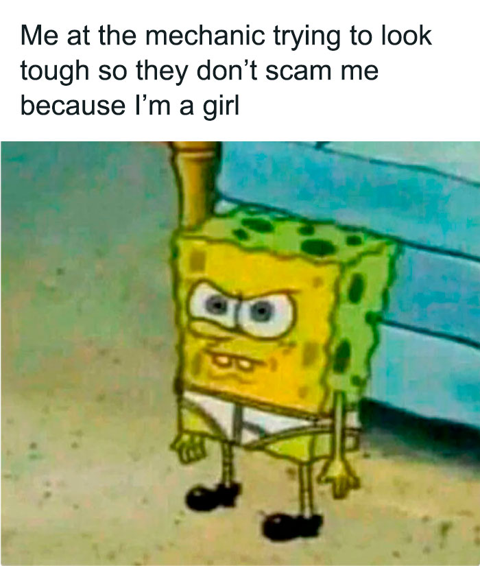 A SpongeBob meme showing SpongeBob SquarePants standing with a determined and intense expression, fists clenched, looking small but fierce. The text above reads, "Me at the mechanic trying to look tough so they don’t scam me because I’m a girl," humorously depicting the effort to appear confident and assertive in a situation where one feels vulnerable to being taken advantage of.