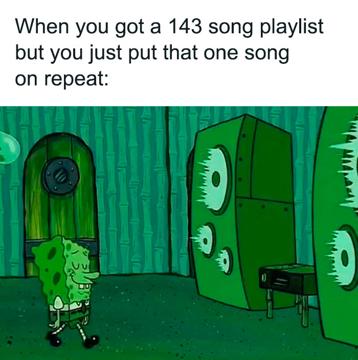 A SpongeBob meme showing SpongeBob SquarePants happily walking in a room filled with large, vibrating speakers. The text above reads, "When you got a 143 song playlist but you just put that one song on repeat," humorously depicting the relatable situation of having a large music library but choosing to listen to a single favorite song over and over again.