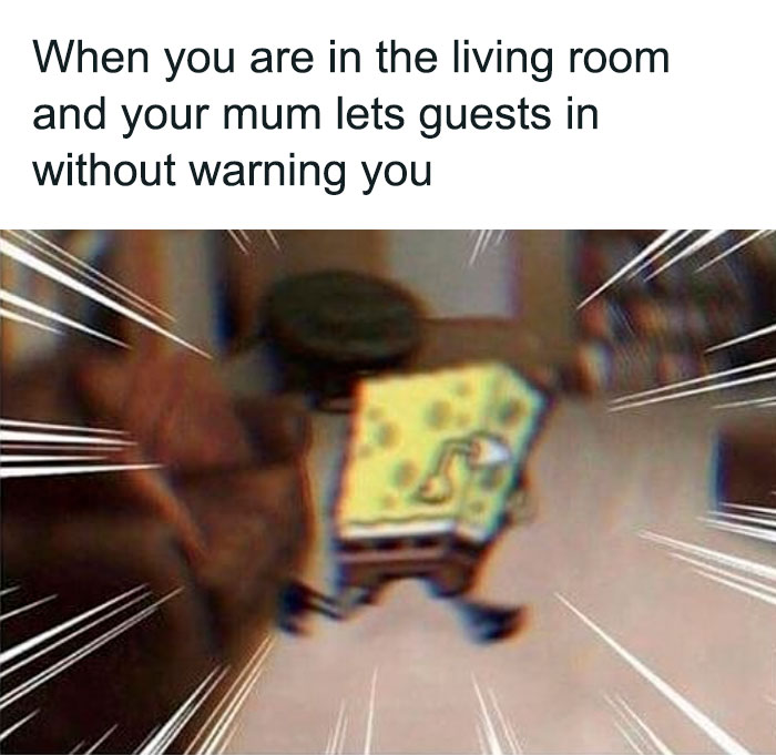 A SpongeBob meme showing a blurred and distorted image of SpongeBob SquarePants running frantically with motion lines around him, conveying a sense of urgency. The text above the image reads, "When you are in the living room and your mum lets guests in without warning you," humorously capturing the panic and sudden need to escape when unexpected visitors arrive.