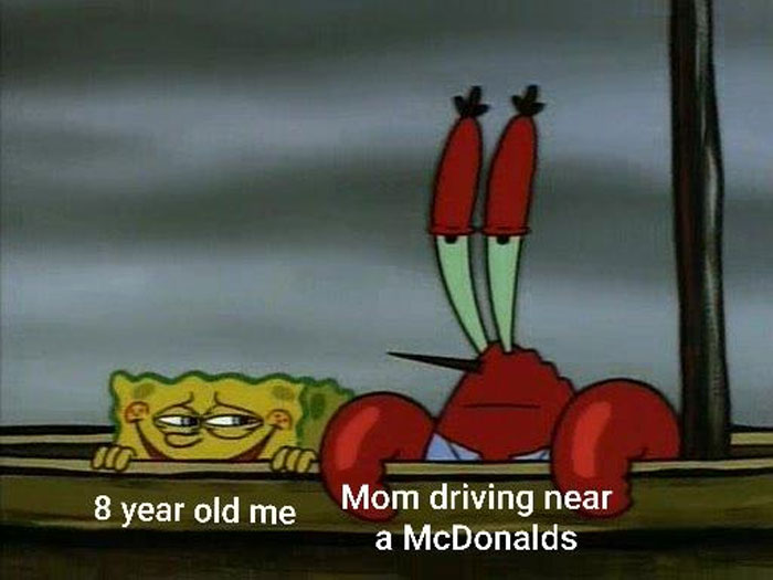 A SpongeBob meme showing SpongeBob with an eager, excited expression labeled "8 year old me" and Mr. Krabs with a neutral, uninterested expression labeled "Mom driving near a McDonald's." The meme humorously captures the contrast between a child's excitement at the possibility of getting fast food and a parent's indifferent reaction.