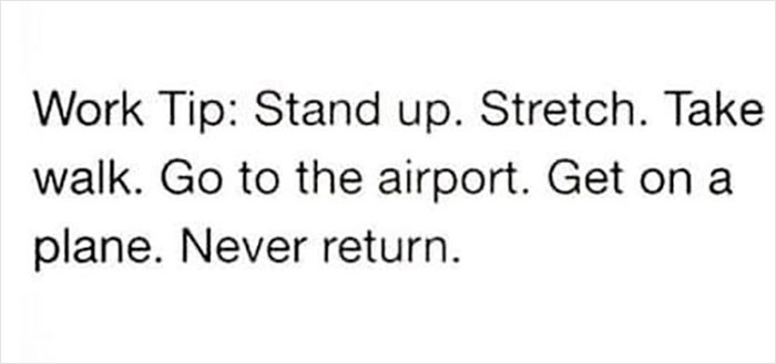 Funny meme about work: A humorous tip suggesting to leave everything behind and never return.