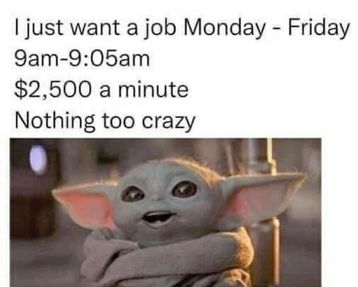 Funny meme about work life featuring Baby Yoda, wishing for a dream job with high pay in five minutes.