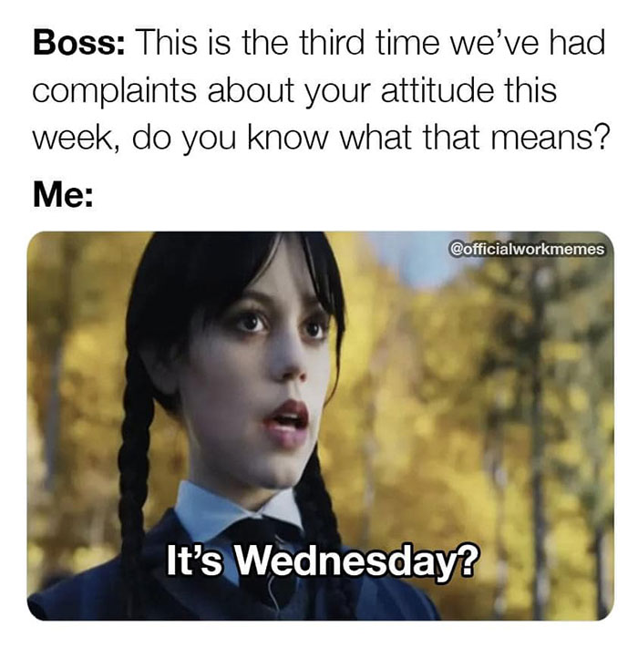 Funny meme about work featuring a character responding to a boss with "It's Wednesday?"