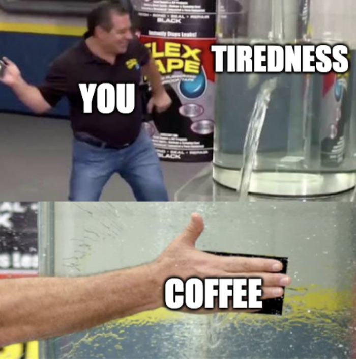 A coffee meme using the popular Flex Tape format. The top image shows a man labeled "You" next to a leaking tank labeled "Tiredness." The bottom image shows the man applying Flex Tape, labeled "Coffee," over the leak, humorously suggesting that coffee is the quick fix for tiredness.