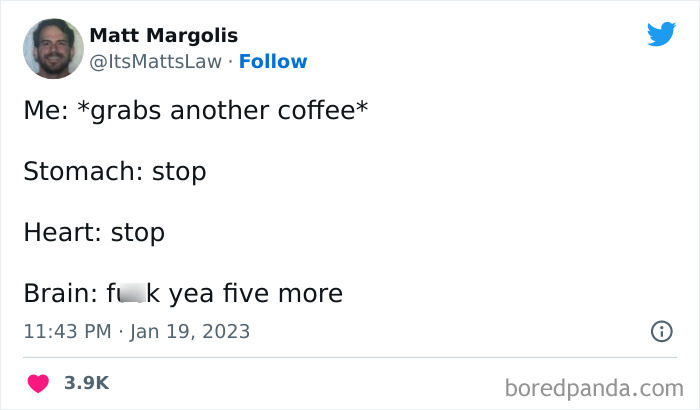 A coffee meme featuring a tweet by Matt Margolis (@ItsMattsLaw). The tweet humorously describes an internal dialogue after grabbing another coffee. It reads: "Me: grabs another coffee Stomach: stop Heart: stop Brain: f--- yea five more." The tweet reflects the conflicting feelings of wanting more coffee despite the body protesting. The tweet is timestamped "11:43 PM · Jan 19, 2023," and has received over 3.9K likes.