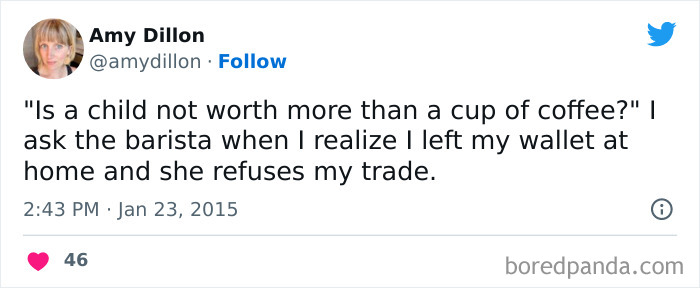 A coffee meme featuring a tweet by Amy Dillon (@amydillon). The tweet humorously reads, "'Is a child not worth more than a cup of coffee?' I ask the barista when I realize I left my wallet at home and she refuses my trade." The tweet plays on the desperation of someone who needs their coffee but forgot their wallet, humorously suggesting offering a child as a trade. The tweet is timestamped "2:43 PM · Jan 23, 2015," and has received 46 likes.