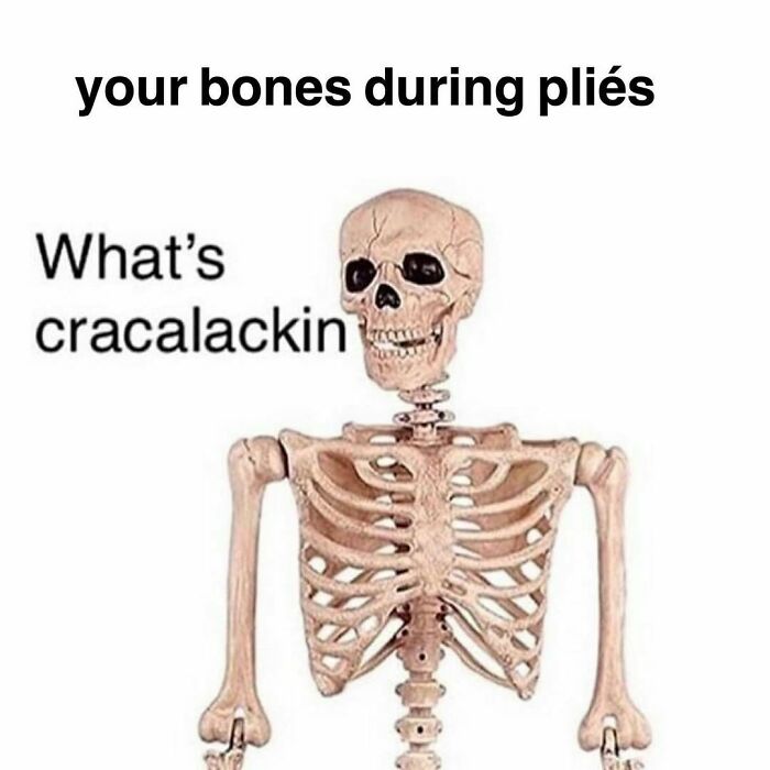 Skeleton meme with text "Your bones during pliés" and "What's cracalackin," humorously depicting dance struggles.
