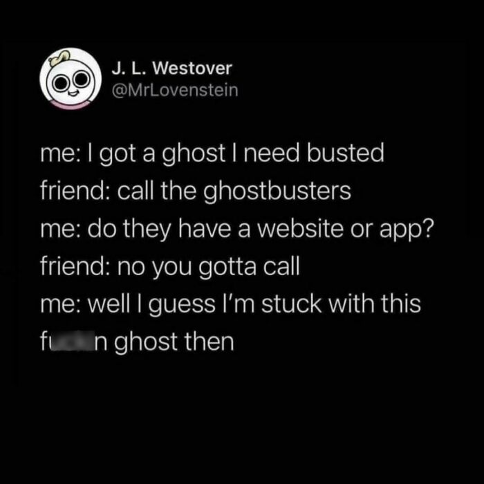Who Am I Gonna Call? My Mom, Like Six Times A Day, And Literally No One Else