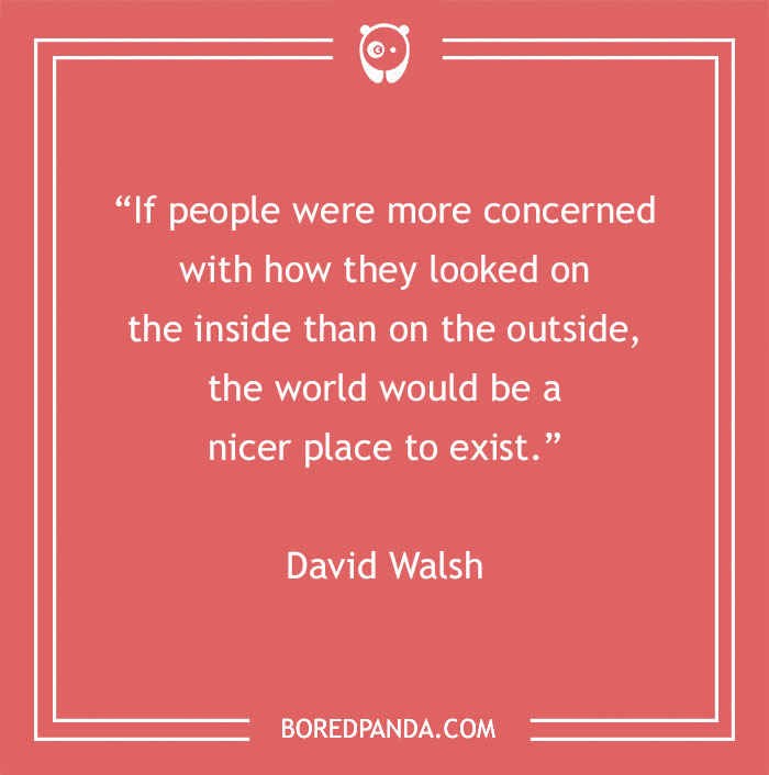 Inspirational beauty quote by David Walsh on focusing on inner beauty over outer appearance.