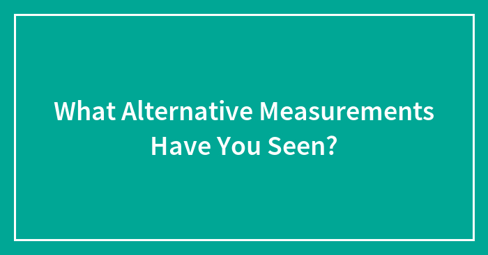 What Alternative Measurements Have You Seen?