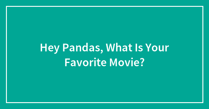 Hey Pandas, What Is Your Favorite Movie?