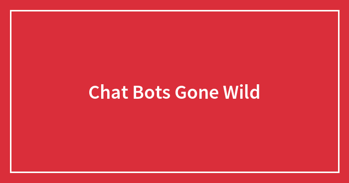 Chat Bots Gone Wild