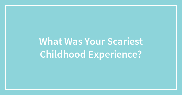 What Was Your Scariest Childhood Experience?