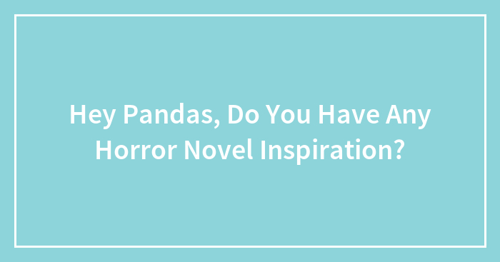 Hey Pandas, Do You Have Any Horror Novel Inspiration?