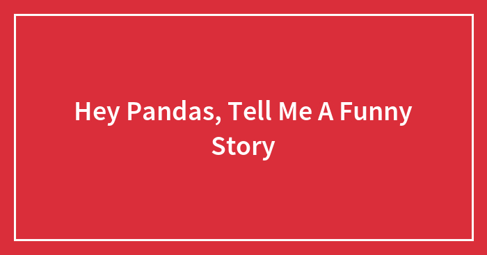 Hey Pandas, Tell Me A Funny Story