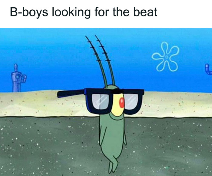 Plankton meme with glasses, captioned "B-boys looking for the beat", relating to dance memes.