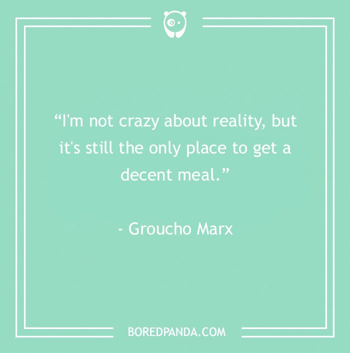 Alt text: Groucho Marx quote about reality saying it's the only place to get a decent meal from 60 Groucho Marx quotes.