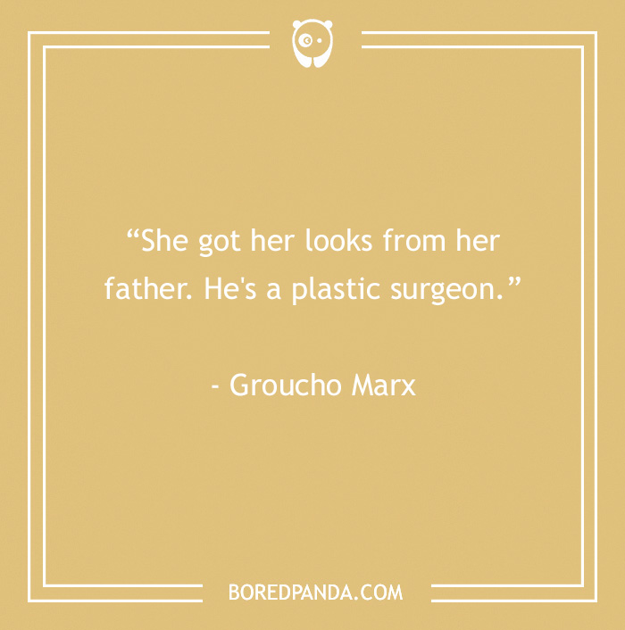Groucho Marx quote about looks from father who is a plastic surgeon, humor from Groucho Marx quotes that will crack you up