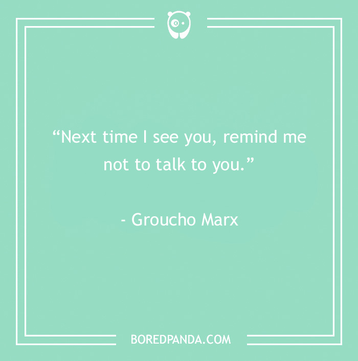 Groucho Marx quote on a green background saying next time I see you remind me not to talk to you funny Groucho Marx quotes
