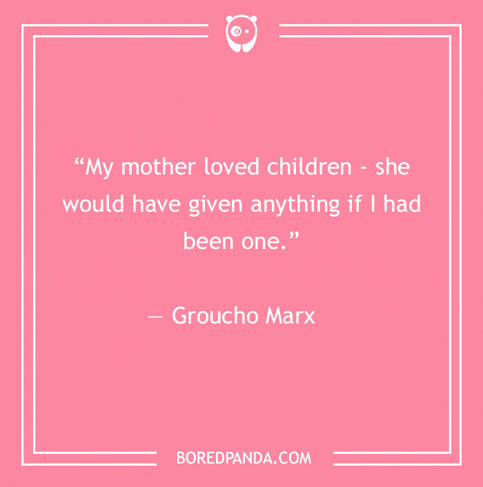 Funny Groucho Marx quote about mother's love on a pink background from 60 Groucho Marx quotes that will crack you up.