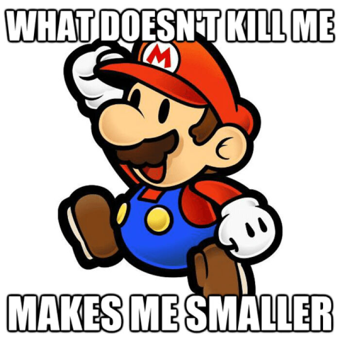 Mario meme with text, "What doesn't k**l me makes me smaller," featuring a classic jumping pose.