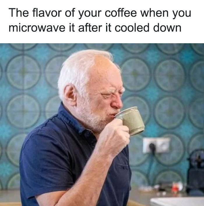 A coffee meme featuring an older man grimacing as he sips from a cup. The text above the image reads, "The flavor of your coffee when you microwave it after it cooled down." The meme humorously captures the unpleasant taste that can result from reheating coffee in the microwave, highlighting a common experience for coffee drinkers.