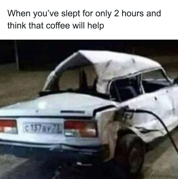A coffee meme featuring an image of a severely damaged car with its roof crushed in. The text above the image reads, "When you’ve slept for only 2 hours and think that coffee will help." The meme humorously suggests that relying on coffee after inadequate sleep might not be as effective as one hopes, using the wrecked car as a metaphor for the consequences.