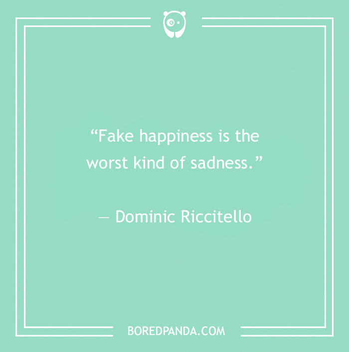 Quote on fake people by Dominic Riccitello: "Fake happiness is the worst kind of sadness."