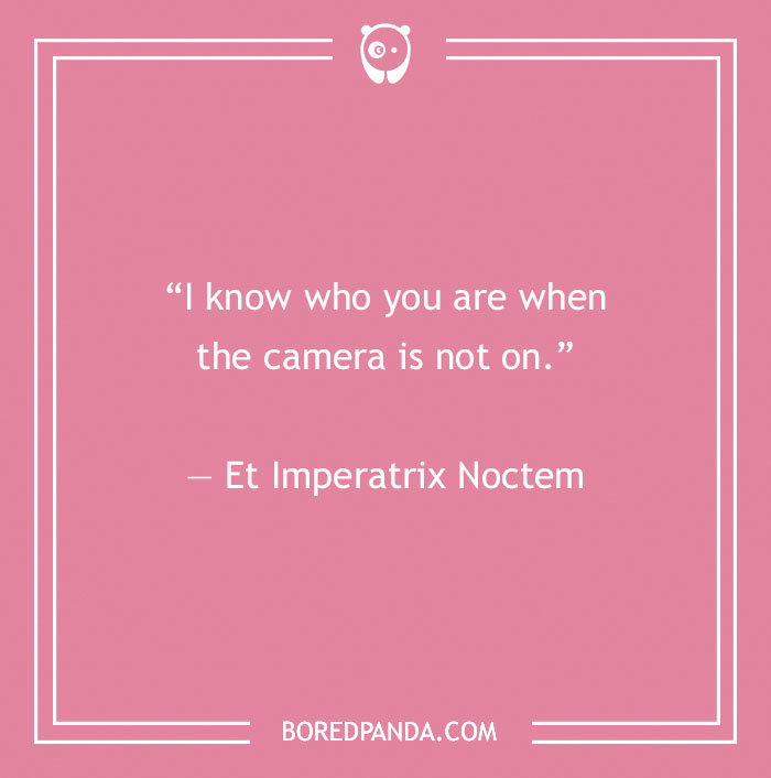 Quote about fake people on a pink background: "I know who you are when the camera is not on." – Et Imperatrix Noctem