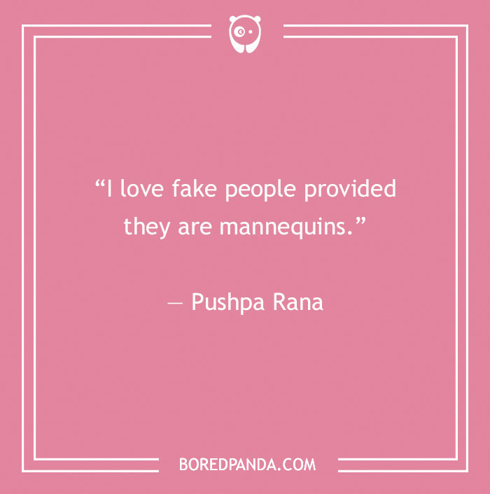 Quote about fake people by Pushpa Rana, “I love fake people provided they are mannequins,” on a pink background.