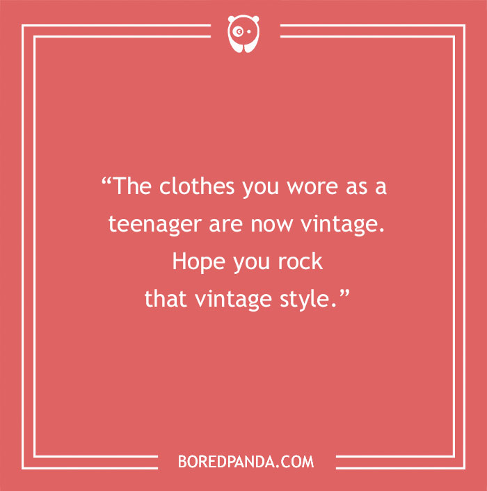 Text joke about turning 30: "The clothes you wore as a teenager are now vintage. Hope you rock that vintage style."