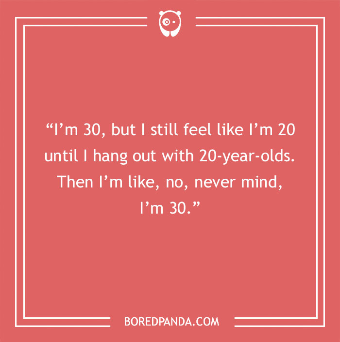 Text humorously describing turning 30 and feeling young until being around younger people. - 1