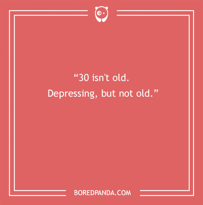 Funny quote on turning 30: “30 isn't old. Depressing, but not old.” on a red background with white borders. - 25