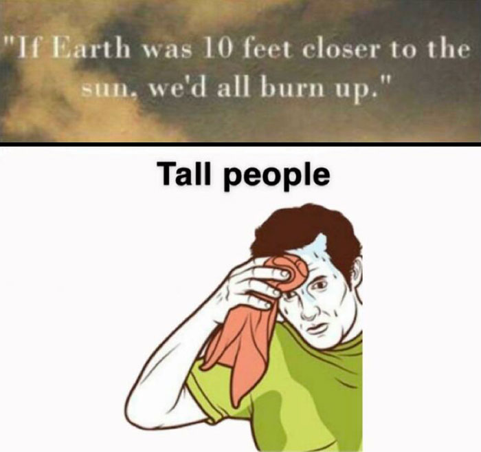 Tall people weather meme: person wiping forehead, humor about Earth's proximity to the sun.