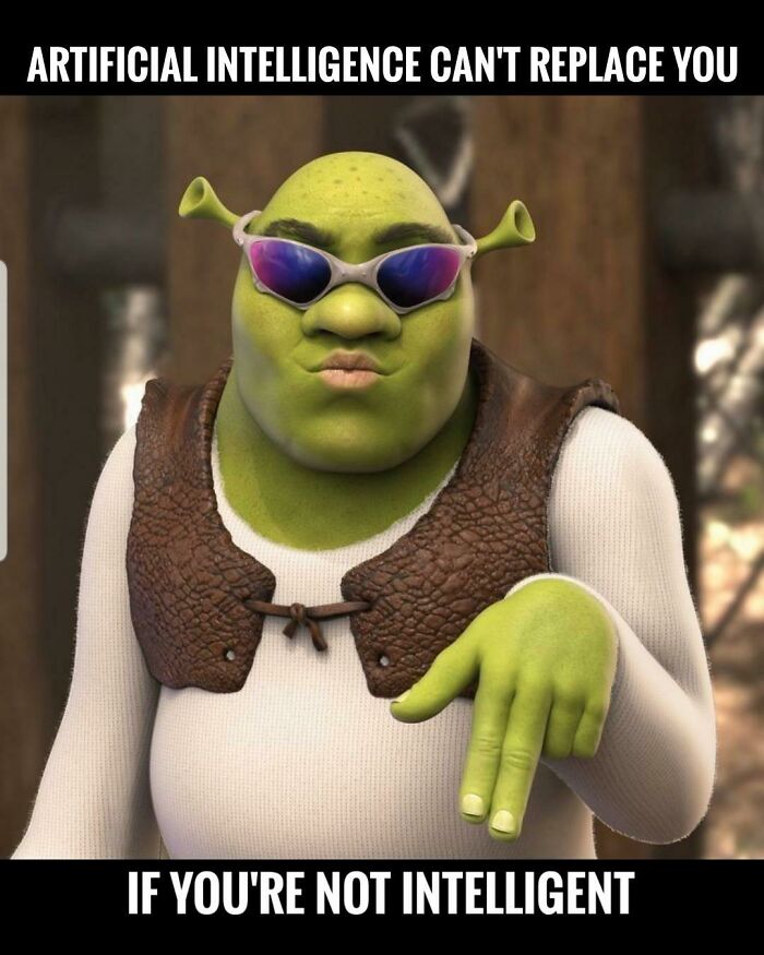Shrek meme with sunglasses, captioned “Artificial Intelligence Can't Replace You If You're Not Intelligent.”