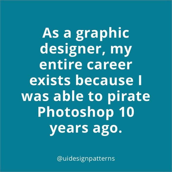 Text meme about a graphic designer's career starting from pirating Photoshop, shared by @uidesignpatterns.