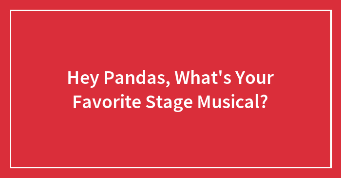 Hey Pandas, What’s Your Favorite Stage Musical?