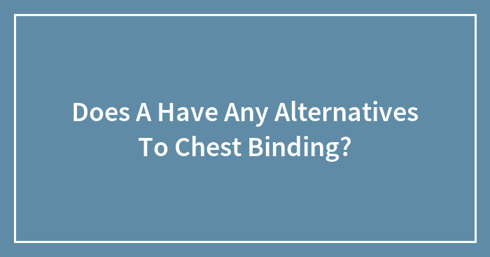 Does A Have Any Alternatives To Chest Binding?