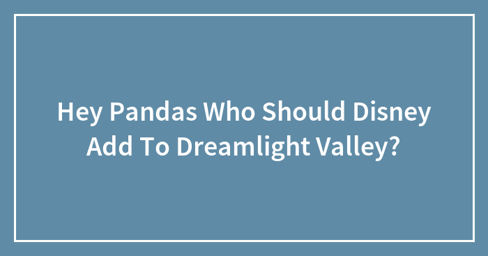 Hey Pandas Who Should Disney Add To Dreamlight Valley?