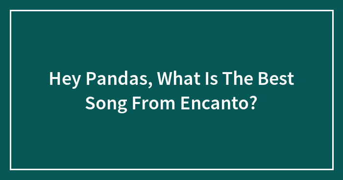 Hey Pandas, What Is The Best Song From Encanto?