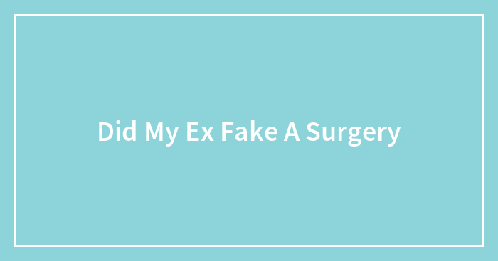 Did My Ex Fake A Surgery