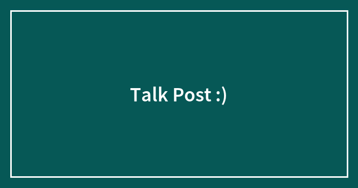 Talk Post :)
