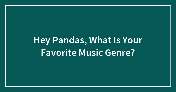 Hey Pandas, What Is Your Favorite Music Genre?