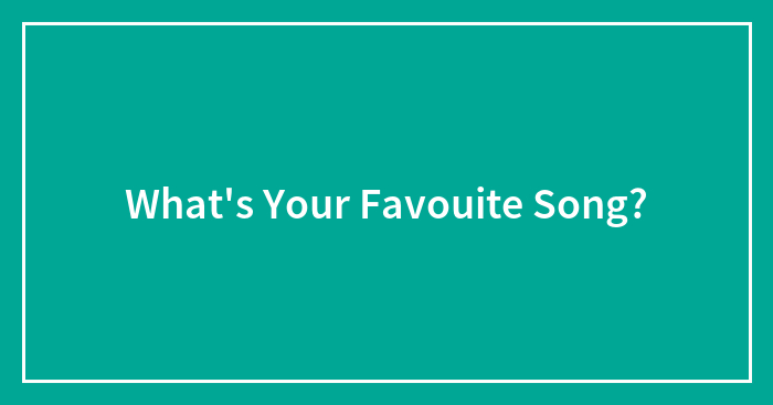 What’s Your Favouite Song?