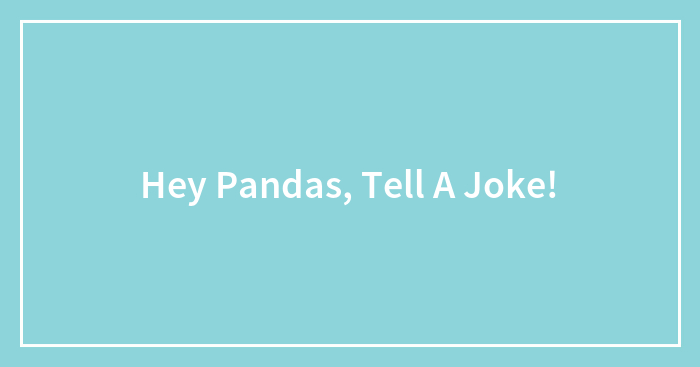 Hey Pandas, Tell A Joke!