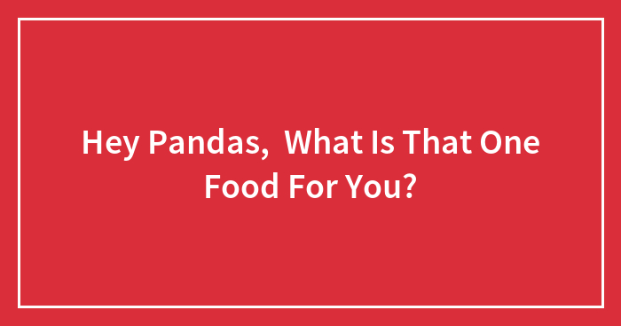 Hey Pandas, What Is That One Food For You?